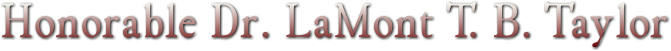 Honorable Dr. LaMont T. B. Taylor Honorable Dr. LaMont T. B. Taylor