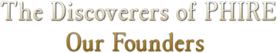 The Discoverers of PHIRE
Our Founders The Discoverers of PHIRE
Our Founders