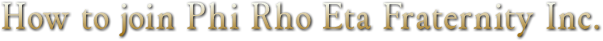 How to join Phi Rho Eta Fraternity Inc. How to join Phi Rho Eta Fraternity Inc.